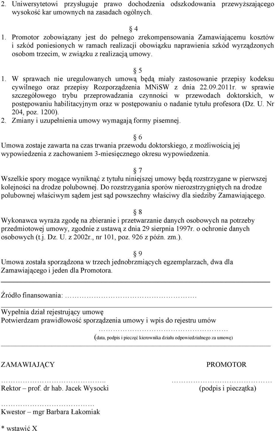 umowy. 5 1. W sprawach nie uregulowanych umową będą miały zastosowanie przepisy kodeksu cywilnego oraz przepisy Rozporządzenia MNiSW z dnia 22.09.2011r.