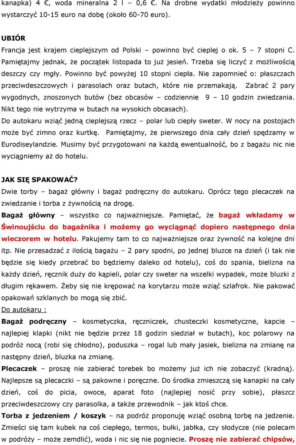 Nie zapomnieć o: płaszczach przeciwdeszczowych i parasolach oraz butach, które nie przemakają. Zabrać 2 pary wygodnych, znoszonych butów (bez obcasów codziennie 9 10 godzin zwiedzania.