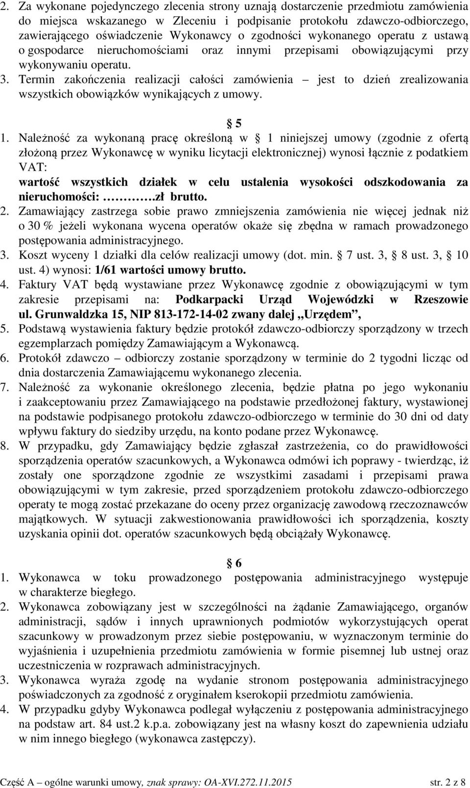 Termin zakończenia realizacji całości zamówienia jest to dzień zrealizowania wszystkich obowiązków wynikających z umowy. 5 1.