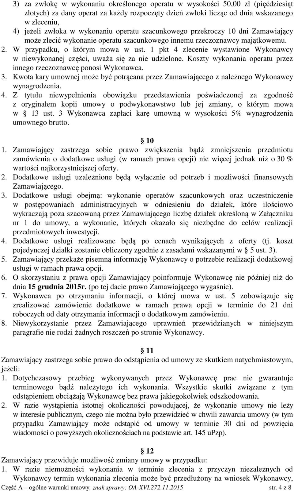 1 pkt 4 zlecenie wystawione Wykonawcy w niewykonanej części, uważa się za nie udzielone. Koszty wykonania operatu przez innego rzeczoznawcę ponosi Wykonawca. 3.