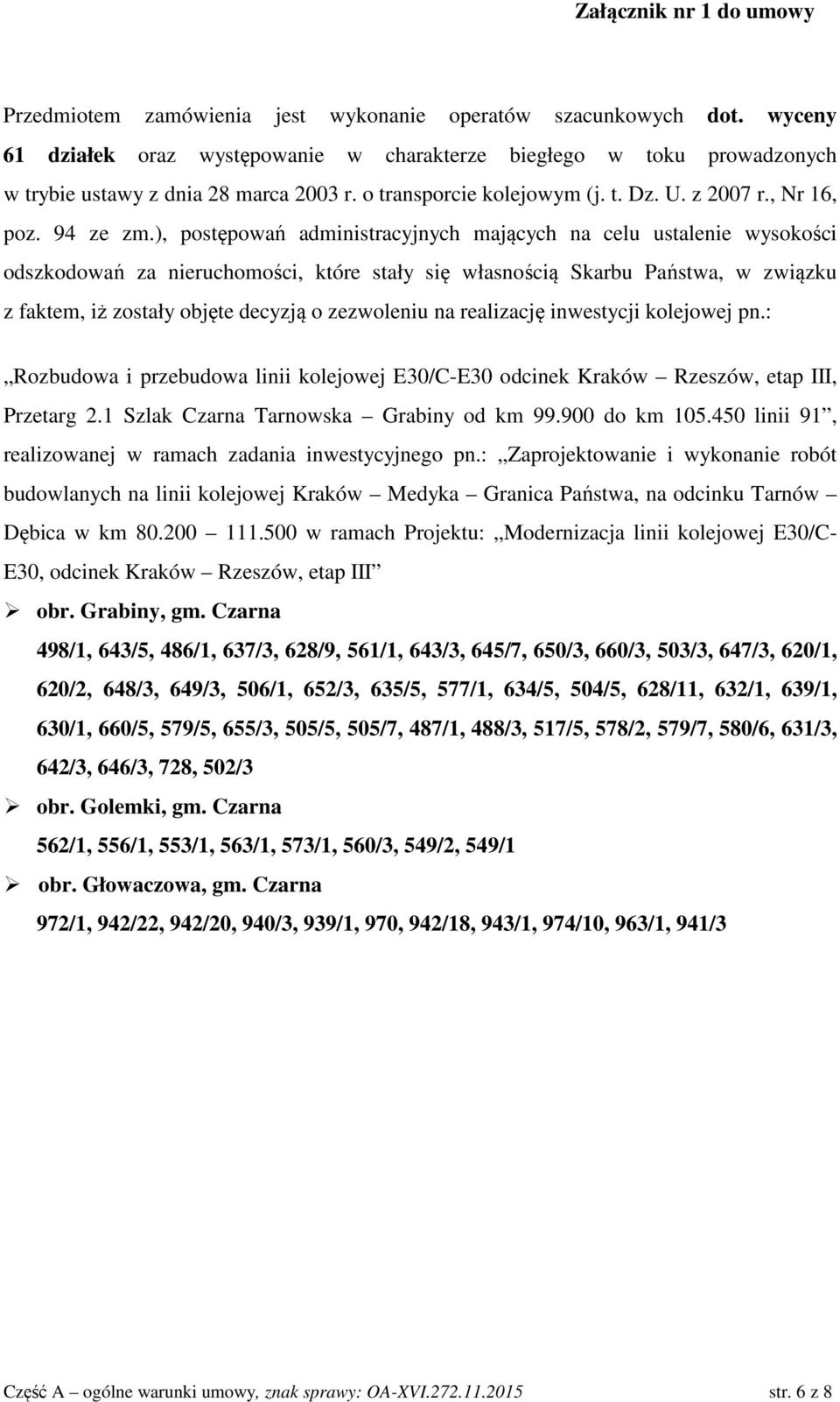 ), postępowań administracyjnych mających na celu ustalenie wysokości odszkodowań za nieruchomości, które stały się własnością Skarbu Państwa, w związku z faktem, iż zostały objęte decyzją o