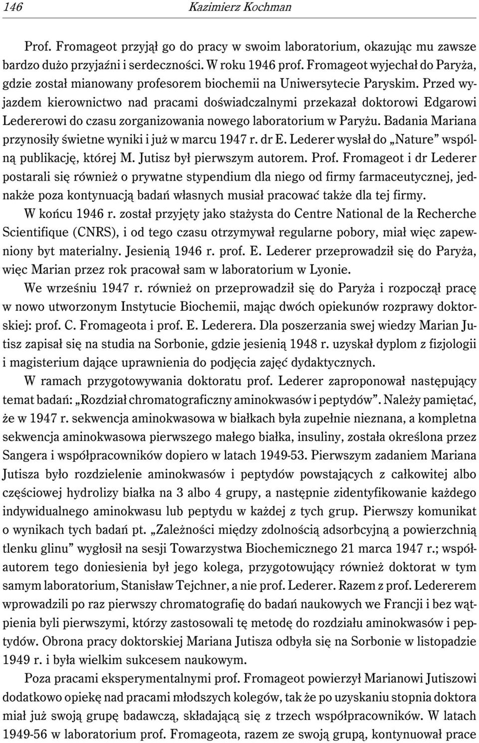 Przed wyjazdem kierownictwo nad pracami doświadczalnymi przekazał doktorowi Edgarowi Ledererowi do czasu zorganizowania nowego laboratorium w Paryżu.