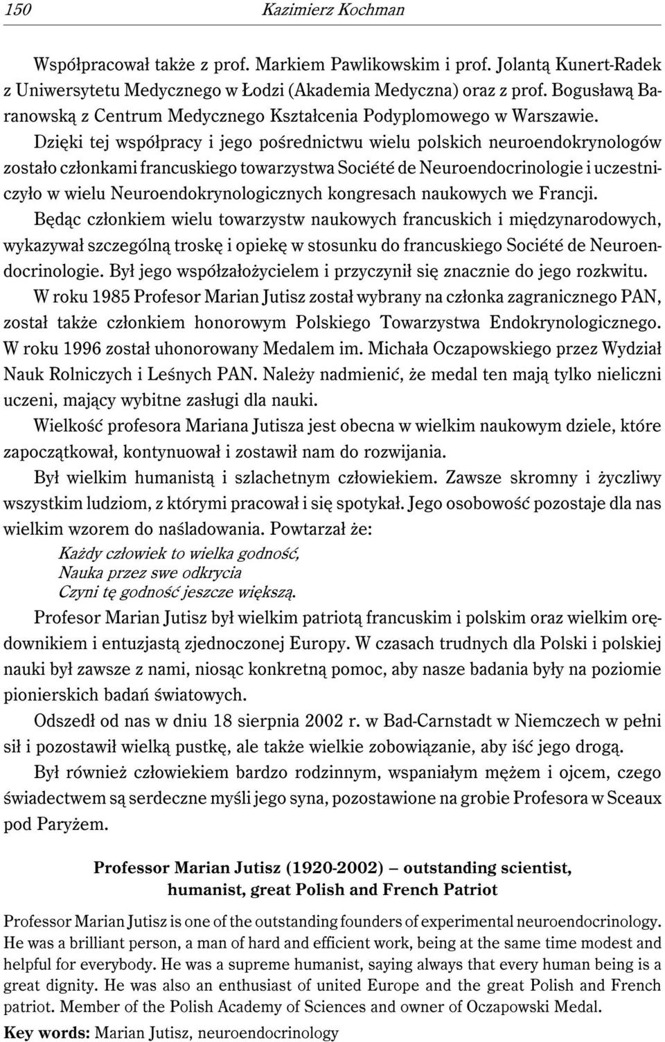 Dzięki tej współpracy i jego pośrednictwu wielu polskich neuroendokrynologów zostało członkami francuskiego towarzystwa Société de Neuroendocrinologie i uczestniczyło w wielu Neuroendokrynologicznych