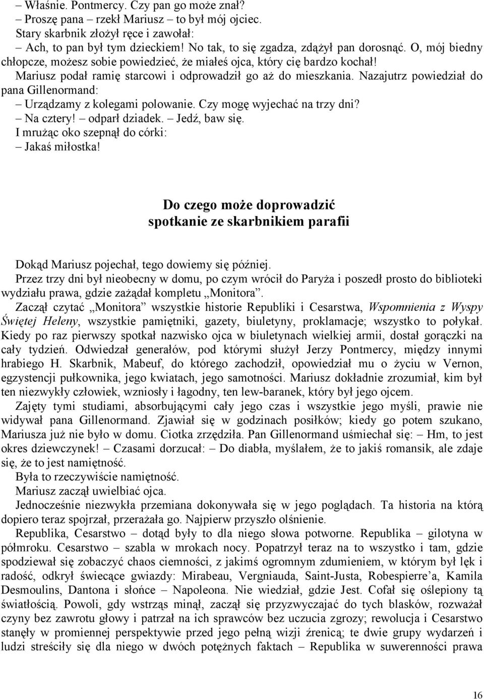 Nazajutrz powiedział do pana Gillenormand: Urządzamy z kolegami polowanie. Czy mogę wyjechać na trzy dni? Na cztery! odparł dziadek. Jedź, baw się. I mrużąc oko szepnął do córki: Jakaś miłostka!