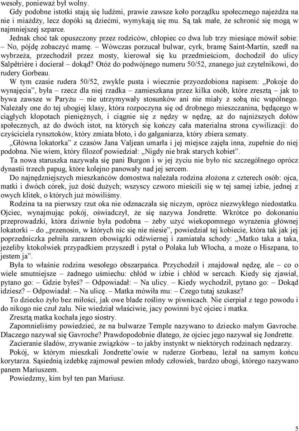 Wówczas porzucał bulwar, cyrk, bramę Saint-Martin, szedł na wybrzeża, przechodził przez mosty, kierował się ku przedmieściom, dochodził do ulicy Salpêtrière i docierał dokąd?