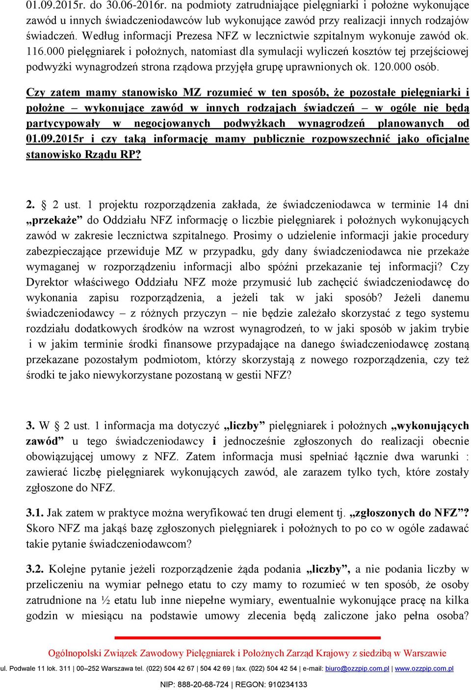 000 pielęgniarek i położnych, natomiast dla symulacji wyliczeń kosztów tej przejściowej podwyżki wynagrodzeń strona rządowa przyjęła grupę uprawnionych ok. 120.000 osób.