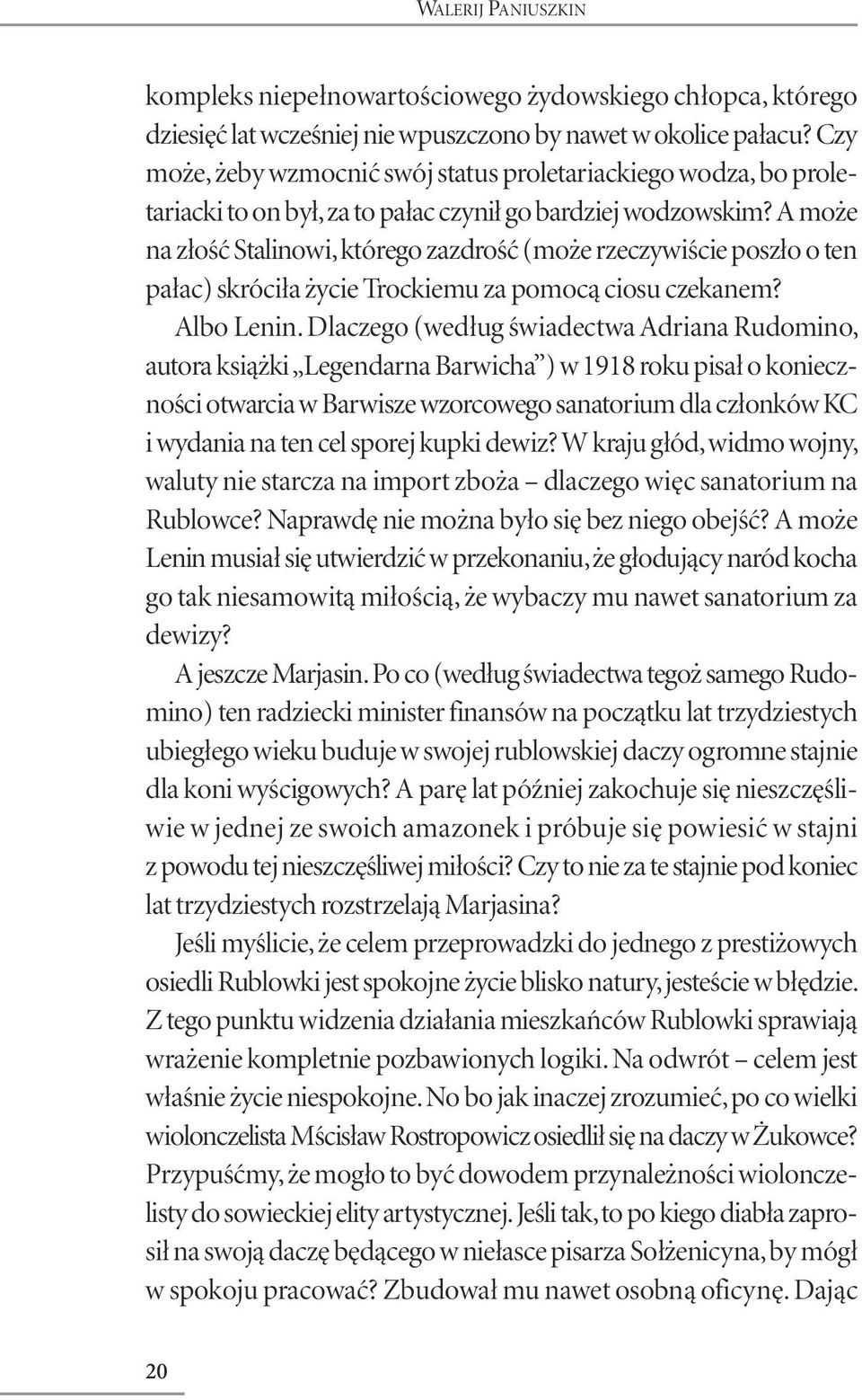 A może na złość Stalinowi, którego zazdrość (może rzeczywiście poszło o ten pałac) skróciła życie Trockiemu za pomocą ciosu czekanem? Albo Lenin.