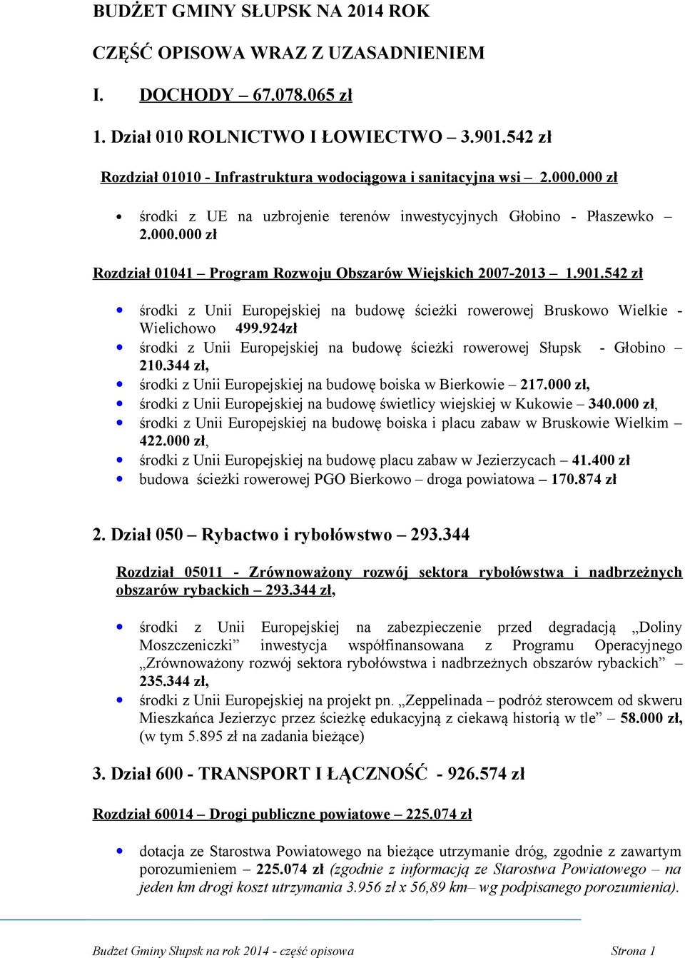 901.542 zł środki z Unii Europejskiej na budowę ścieżki rowerowej Bruskowo Wielkie - Wielichowo 499.924zł środki z Unii Europejskiej na budowę ścieżki rowerowej Słupsk - Głobino 210.