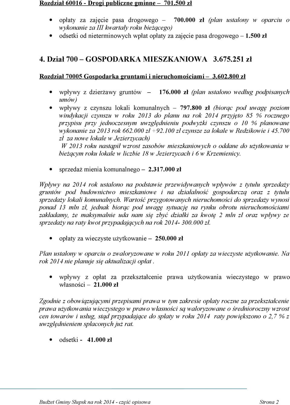 251 zł Rozdział 70005 Gospodarka gruntami i nieruchomościami 3.602.800 zł wpływy z dzierżawy gruntów 176.000 zł (plan ustalono według podpisanych umów) wpływy z czynszu lokali komunalnych 797.