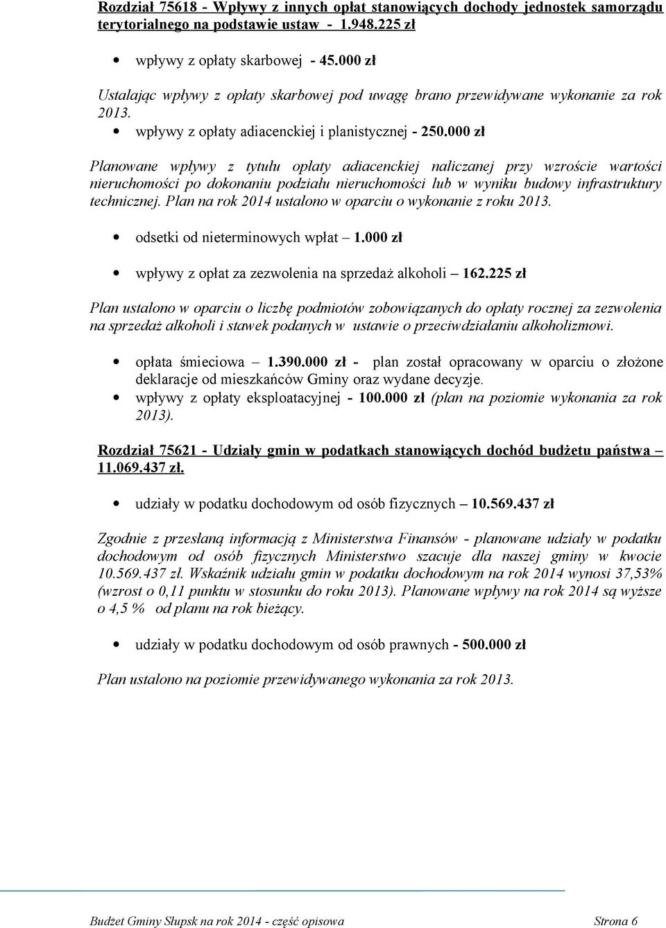 000 zł Planowane wpływy z tytułu opłaty adiacenckiej naliczanej przy wzroście wartości nieruchomości po dokonaniu podziału nieruchomości lub w wyniku budowy infrastruktury technicznej.