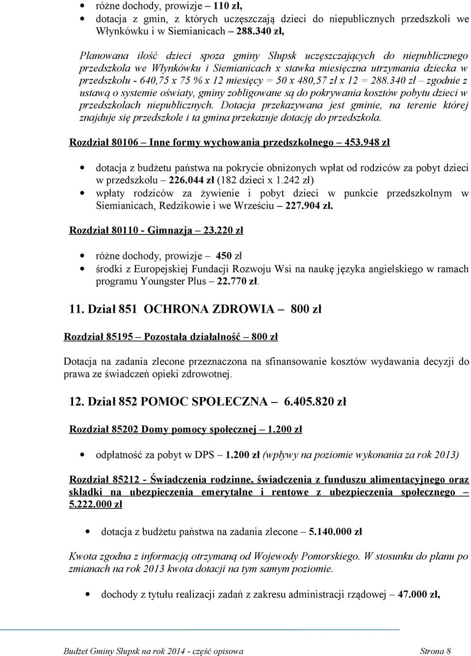 miesięcy = 50 x 480,57 zł x 12 = 288.340 zł zgodnie z ustawą o systemie oświaty, gminy zobligowane są do pokrywania kosztów pobytu dzieci w przedszkolach niepublicznych.