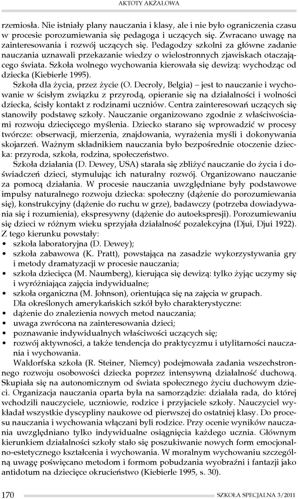 Szkoła wolnego wychowania kierowała się dewizą: wychodząc od dziecka (Kiebierle 1995). Szkoła dla życia, przez życie (O.