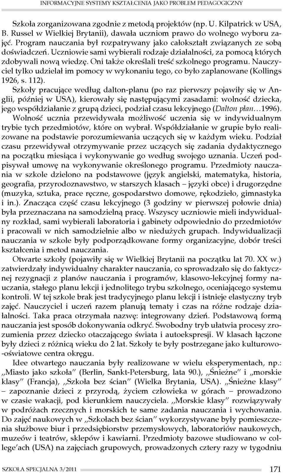 Uczniowie sami wybierali rodzaje działalności, za pomocą których zdobywali nową wiedzę. Oni także określali treść szkolnego programu.