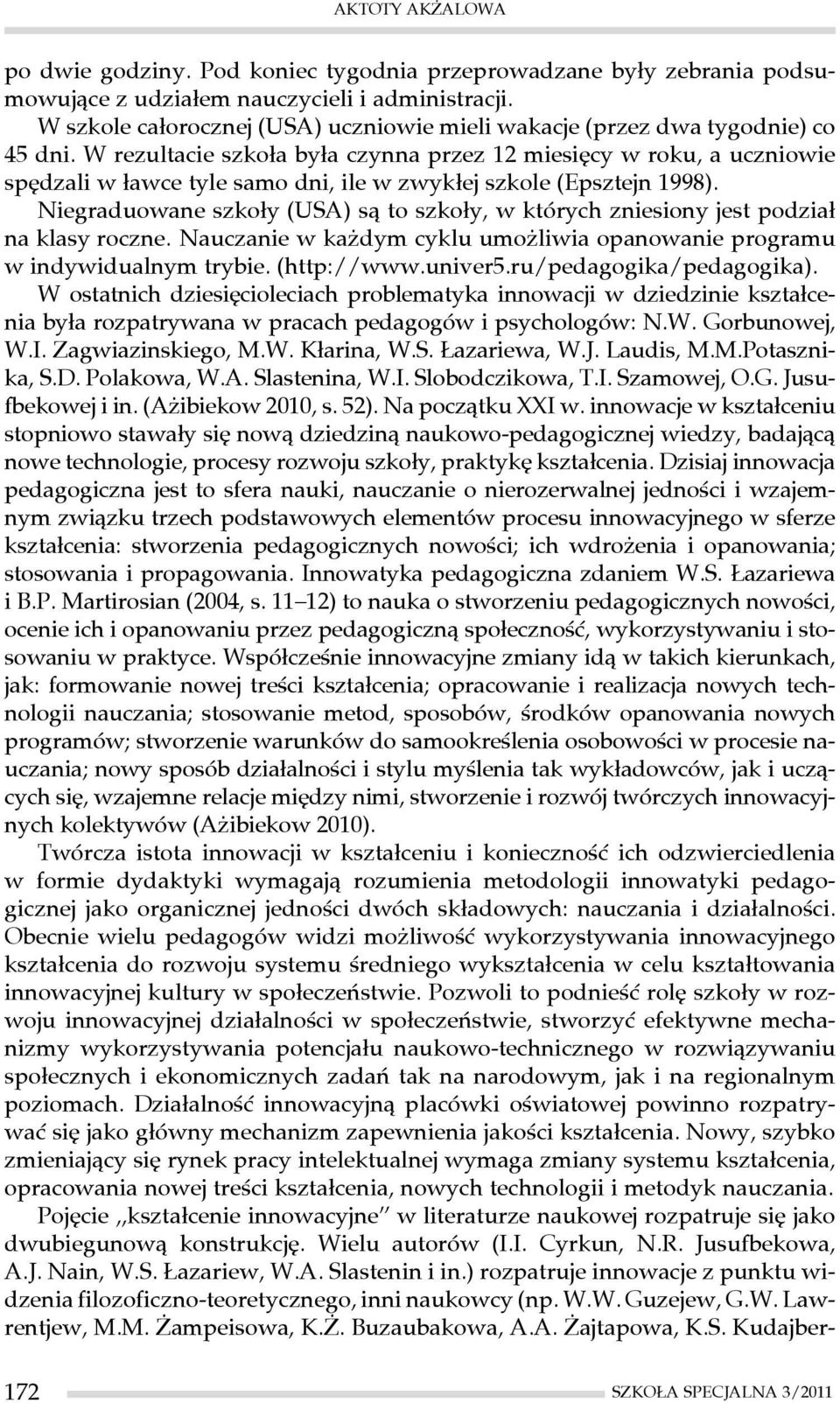 W rezultacie szkoła była czynna przez 12 miesięcy w roku, a uczniowie spędzali w ławce tyle samo dni, ile w zwykłej szkole (Epsztejn 1998).