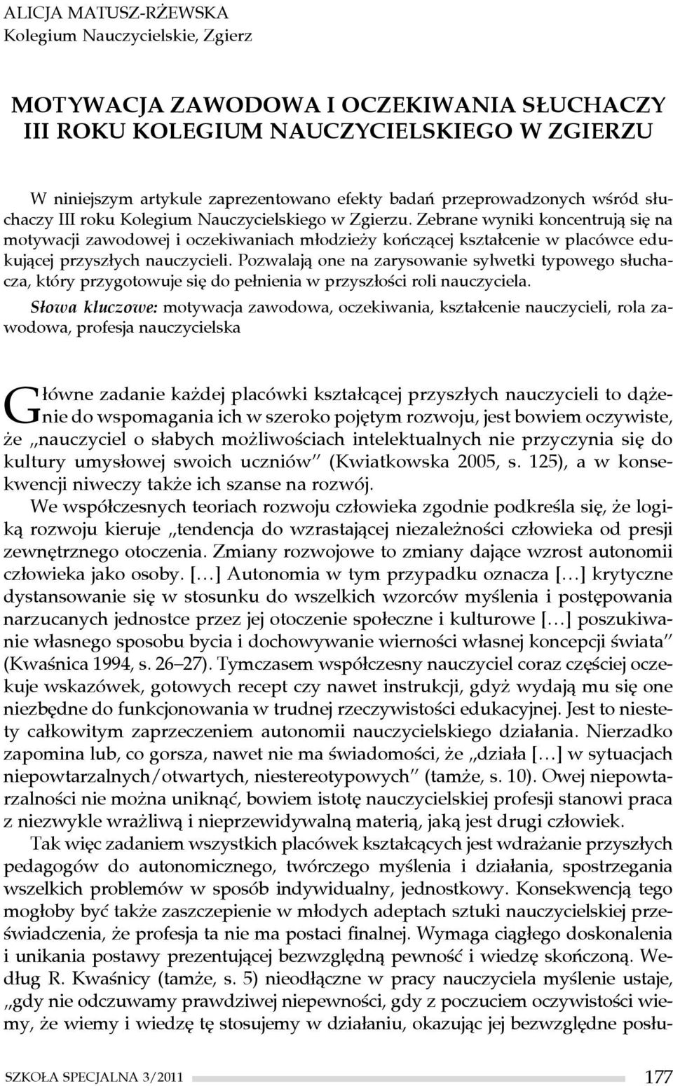 Zebrane wyniki koncentrują się na motywacji zawodowej i oczekiwaniach młodzieży kończącej kształcenie w placówce edukującej przyszłych nauczycieli.