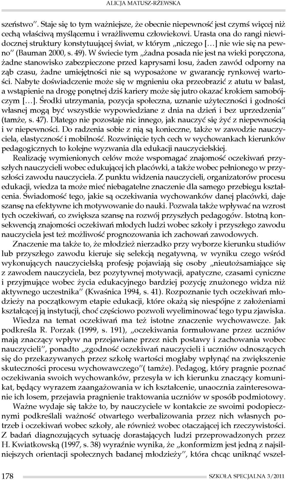 W świecie tym żadna posada nie jest na wieki poręczona, żadne stanowisko zabezpieczone przed kaprysami losu, żaden zawód odporny na ząb czasu, żadne umiejętności nie są wyposażone w gwarancję