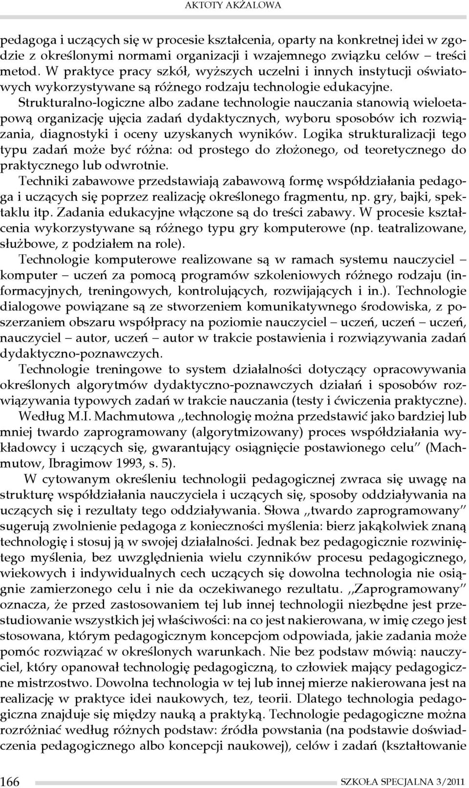 Strukturalno-logiczne albo zadane technologie nauczania stanowią wieloetapową organizację ujęcia zadań dydaktycznych, wyboru sposobów ich rozwiązania, diagnostyki i oceny uzyskanych wyników.