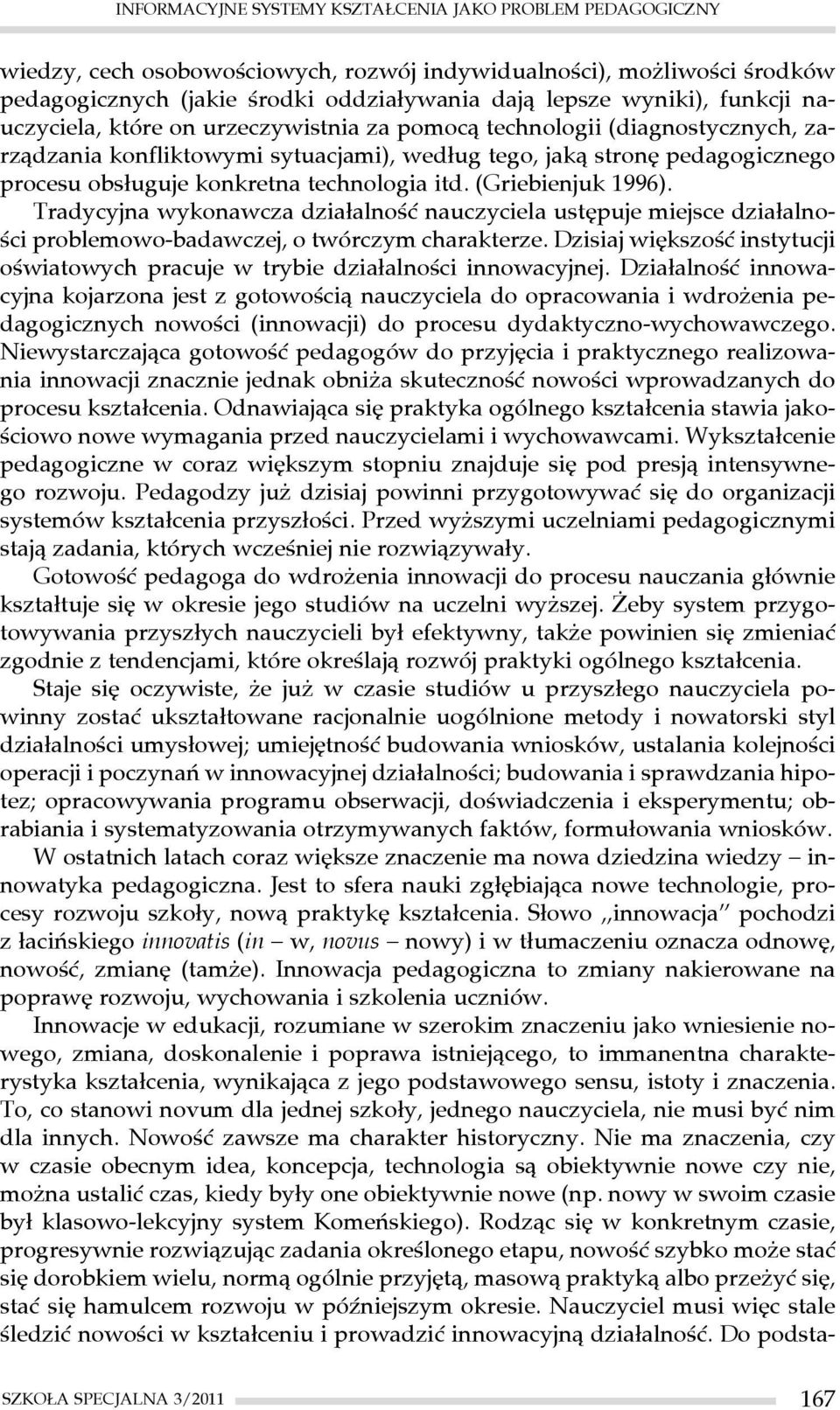 technologia itd. (Griebienjuk 1996). Tradycyjna wykonawcza działalność nauczyciela ustępuje miejsce działalności problemowo-badawczej, o twórczym charakterze.