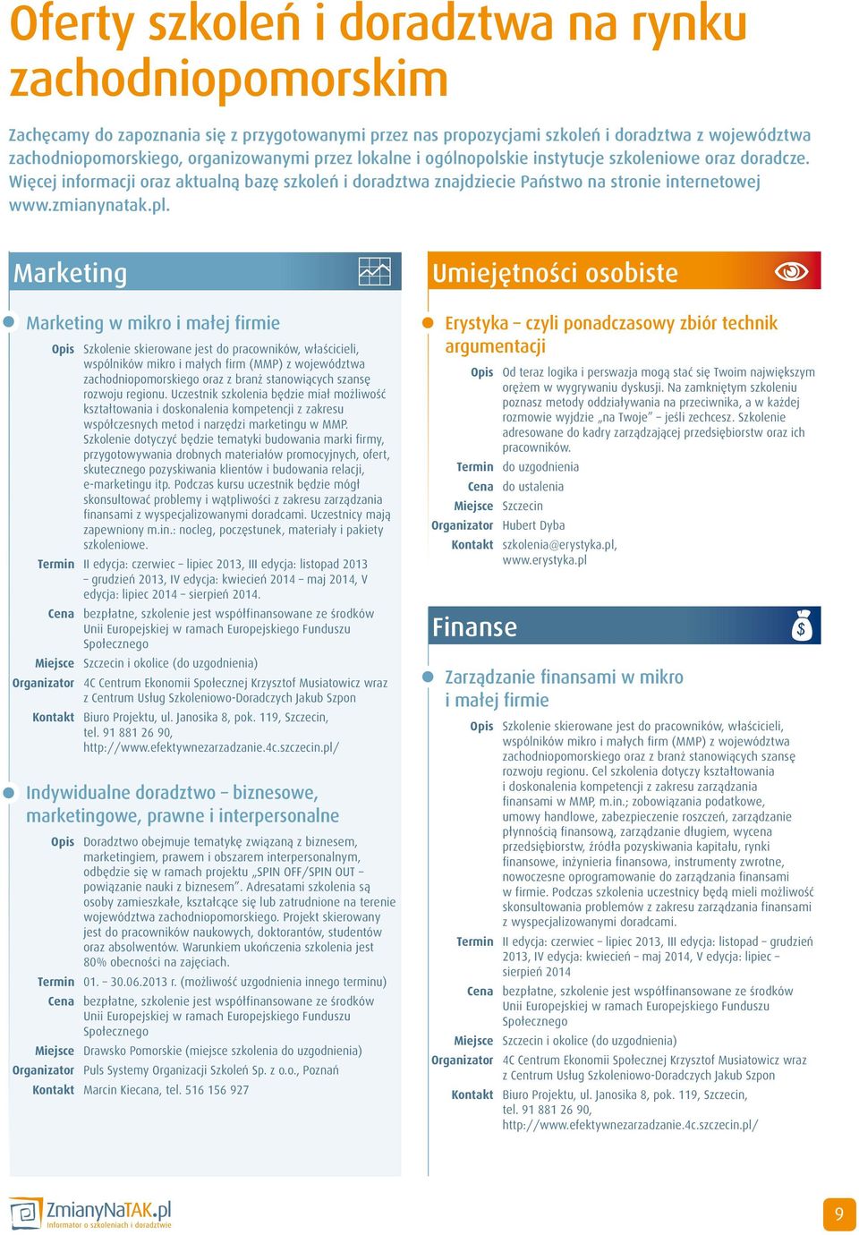 Marketing Marketing w mikro i małej firmie Opis Szkolenie skierowane jest do pracowników, właścicieli, wspólników mikro i małych firm (MMP) z województwa zachodniopomorskiego oraz z branż