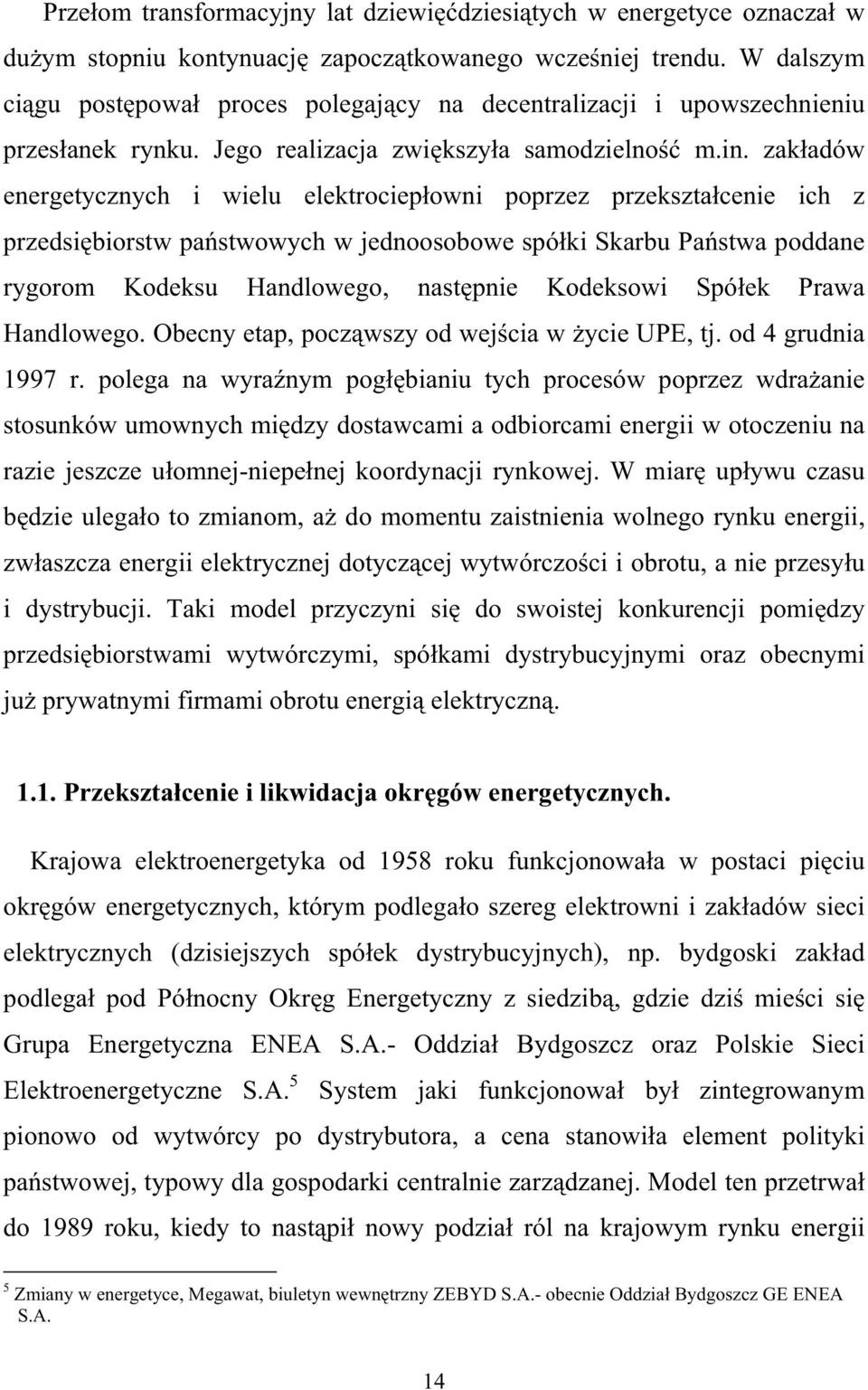 zak adów energetycznych i wielu elektrociep owni poprzez przekszta cenie ich z przedsi biorstw pa stwowych w jednoosobowe spó ki Skarbu Pa stwa poddane rygorom Kodeksu Handlowego, nast pnie Kodeksowi