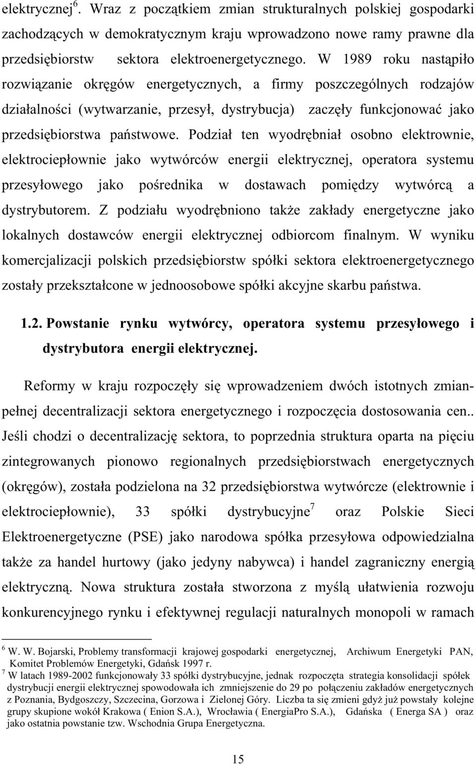 Podzia ten wyodr bnia osobno elektrownie, elektrociep ownie jako wytwórców energii elektrycznej, operatora systemu przesy owego jako po rednika w dostawach pomi dzy wytwórc a dystrybutorem.