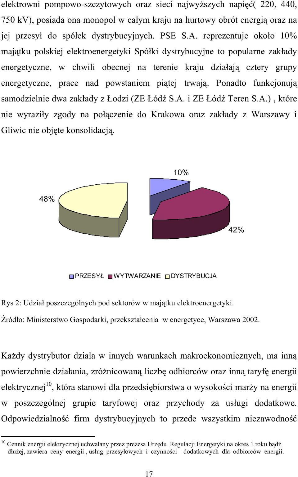 powstaniem pi tej trwaj. Ponadto funkcjonuj samodzielnie dwa zak ady z odzi (ZE ód S.A. i ZE ód Teren S.A.), które nie wyrazi y zgody na po czenie do Krakowa oraz zak ady z Warszawy i Gliwic nie obj te konsolidacj.