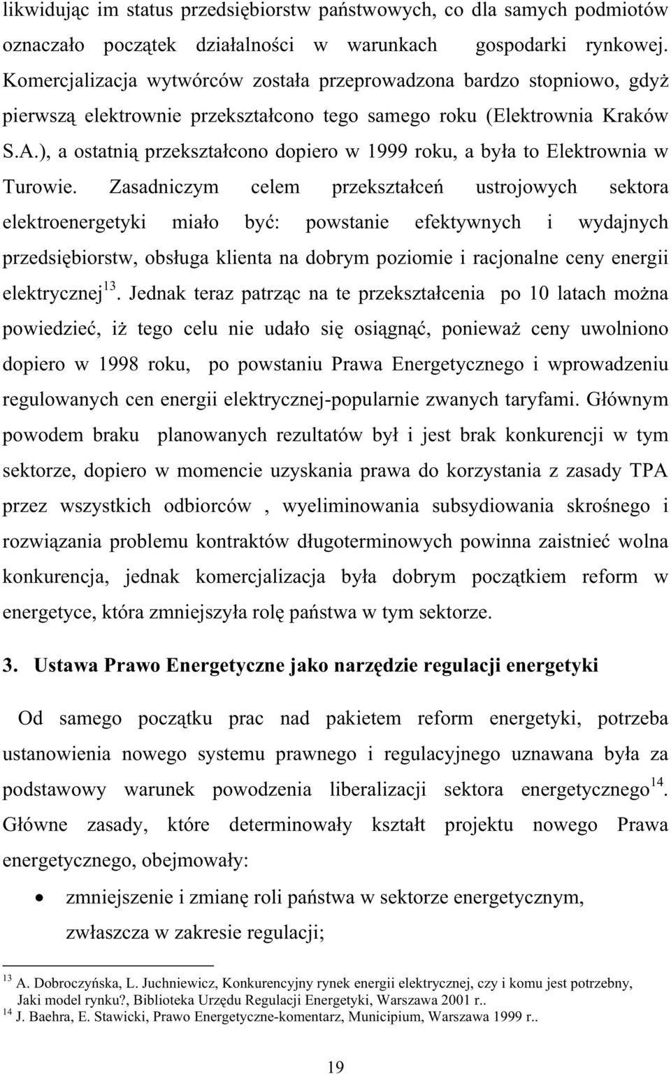 ), a ostatni przekszta cono dopiero w 1999 roku, a by a to Elektrownia w Turowie.