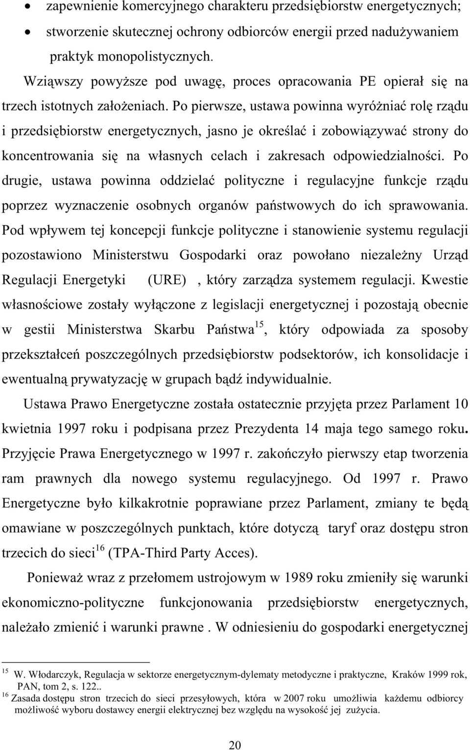 Po pierwsze, ustawa powinna wyró nia rol rz du i przedsi biorstw energetycznych, jasno je okre la i zobowi zywa strony do koncentrowania si na w asnych celach i zakresach odpowiedzialno ci.