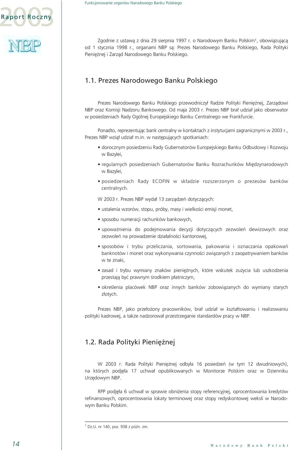 1. Prezes Narodowego Banku Polskiego Prezes Narodowego Banku Polskiego przewodniczy Radzie Polityki Pieni nej, Zarzàdowi NBP oraz Komisji Nadzoru Bankowego. Od maja 2003 r.