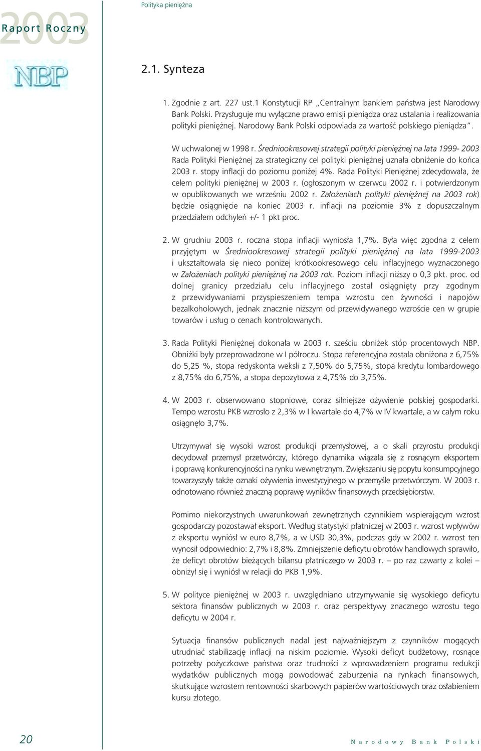 Âredniookresowej strategii polityki pieni nej na lata 1999-2003 Rada Polityki Pieni nej za strategiczny cel polityki pieni nej uzna a obni enie do koƒca 2003 r. stopy inflacji do poziomu poni ej 4%.