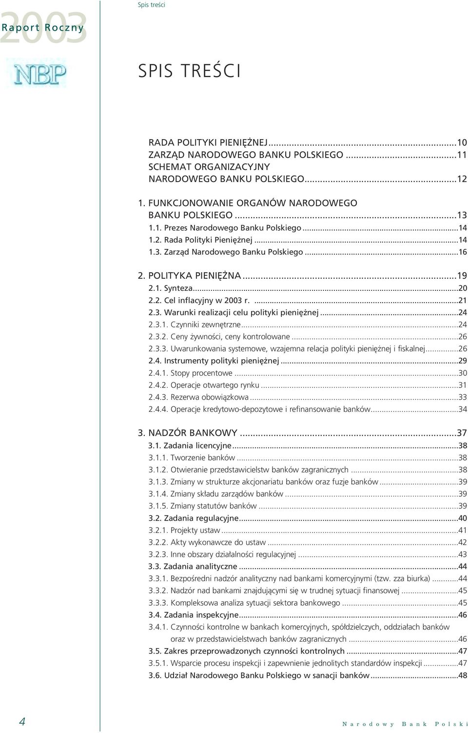 ...21 2.3. Warunki realizacji celu polityki pieni nej...24 2.3.1. Czynniki zewn trzne...24 2.3.2. Ceny ywnoêci, ceny kontrolowane...26 2.3.3. Uwarunkowania systemowe, wzajemna relacja polityki pieni nej i fiskalnej.