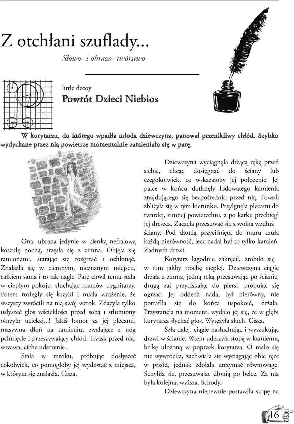 Objęła się ramionami, starając się rozgrzać i ochłonąć. Znalazła się w ciemnym, nieznanym miejscu, całkiem sama i to tak nagle! Parę chwil temu stała w ciepłym pokoju, słuchając rozmów dygnitarzy.