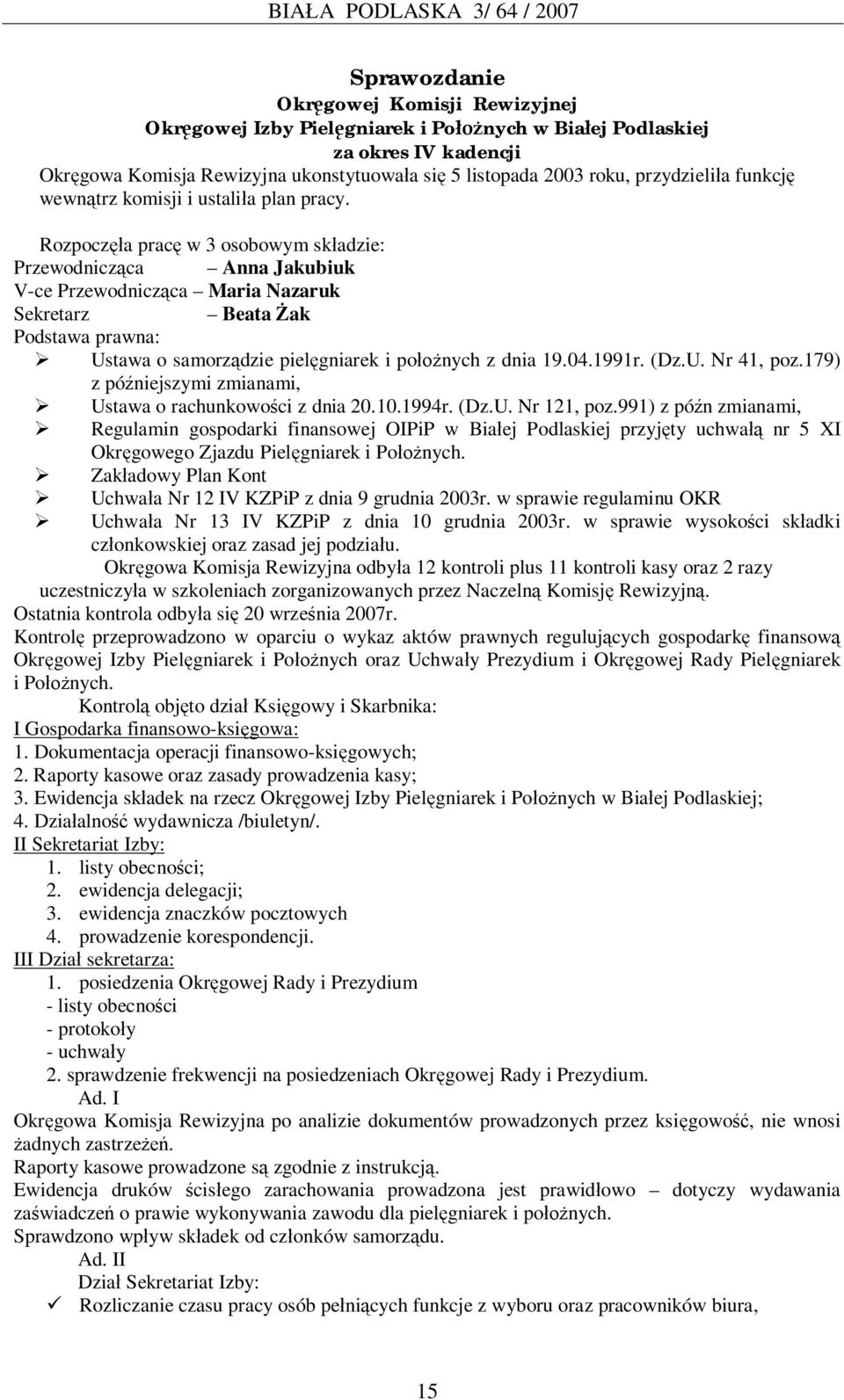 Rozpocz a prac w 3 osobowym sk adzie: Przewodnicz ca Anna Jakubiuk V-ce Przewodnicz ca Maria Nazaruk Sekretarz Beata ak Podstawa prawna: Ustawa o samorz dzie piel gniarek i po nych z dnia 19.04.1991r.