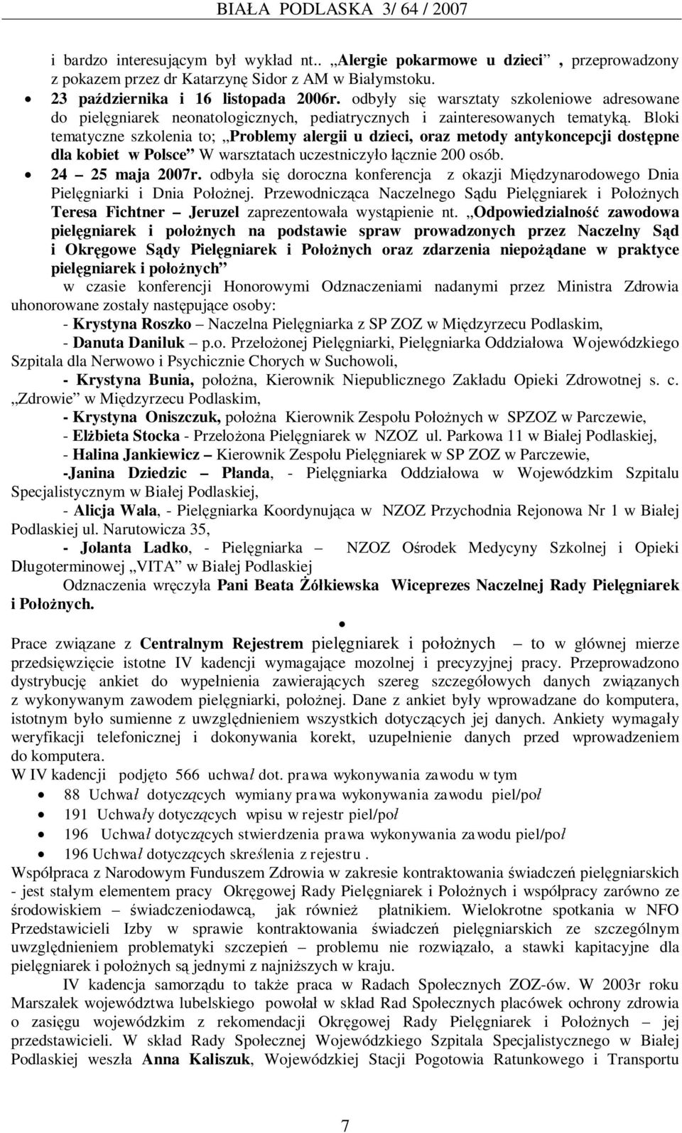 Bloki tematyczne szkolenia to; Problemy alergii u dzieci, oraz metody antykoncepcji dost pne dla kobiet w Polsce W warsztatach uczestniczy o cznie 200 osób. 24 25 maja 2007r.