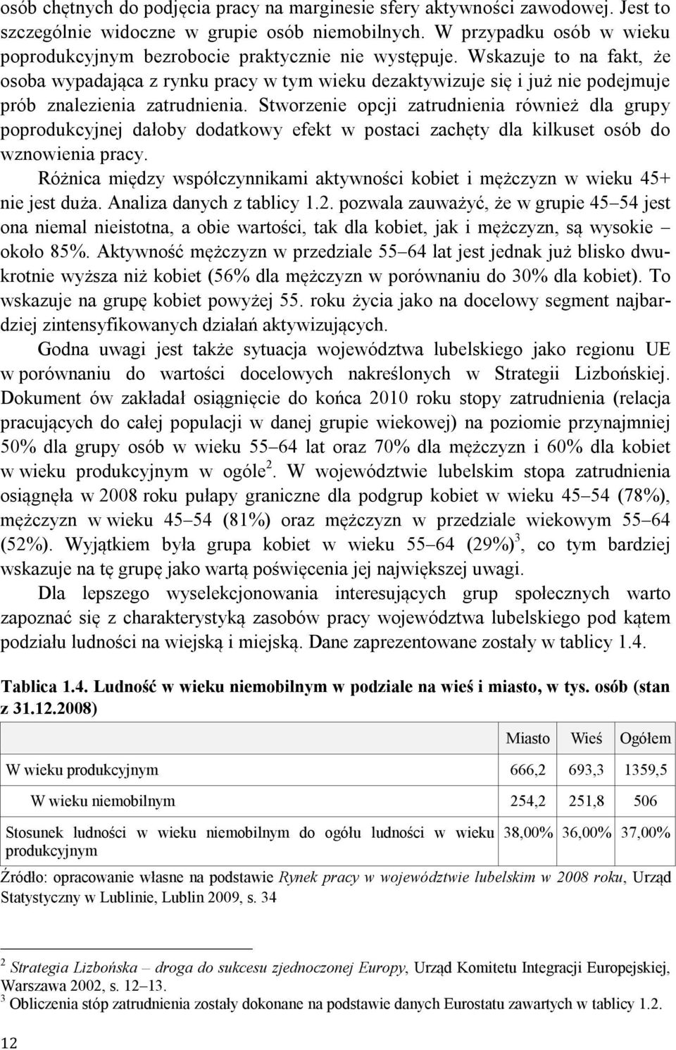 Wskazuje to na fakt, że osoba wypadająca z rynku pracy w tym wieku dezaktywizuje się i już nie podejmuje prób znalezienia zatrudnienia.