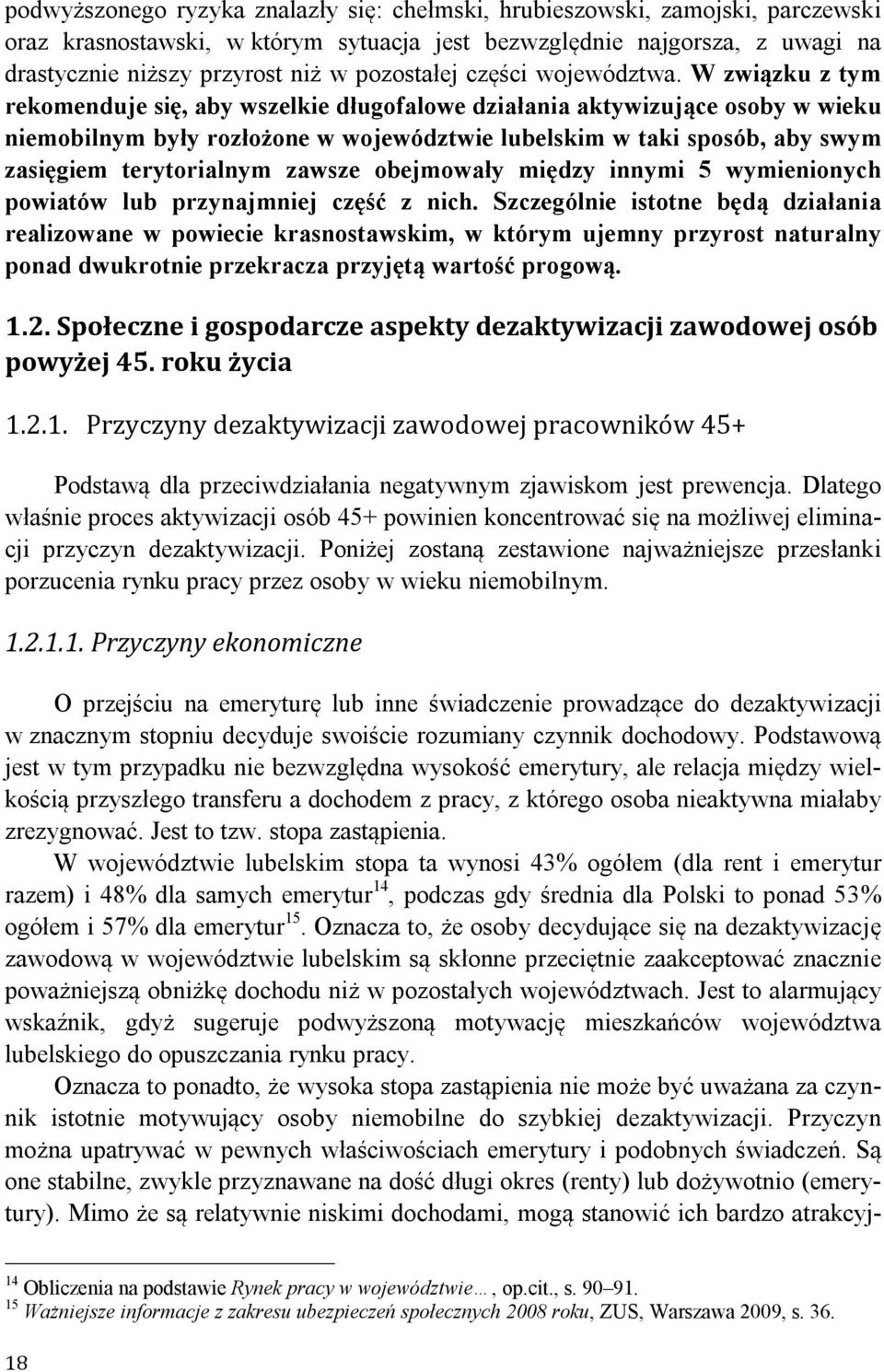 W związku z tym rekomenduje się, aby wszelkie długofalowe działania aktywizujące osoby w wieku niemobilnym były rozłożone w województwie lubelskim w taki sposób, aby swym zasięgiem terytorialnym