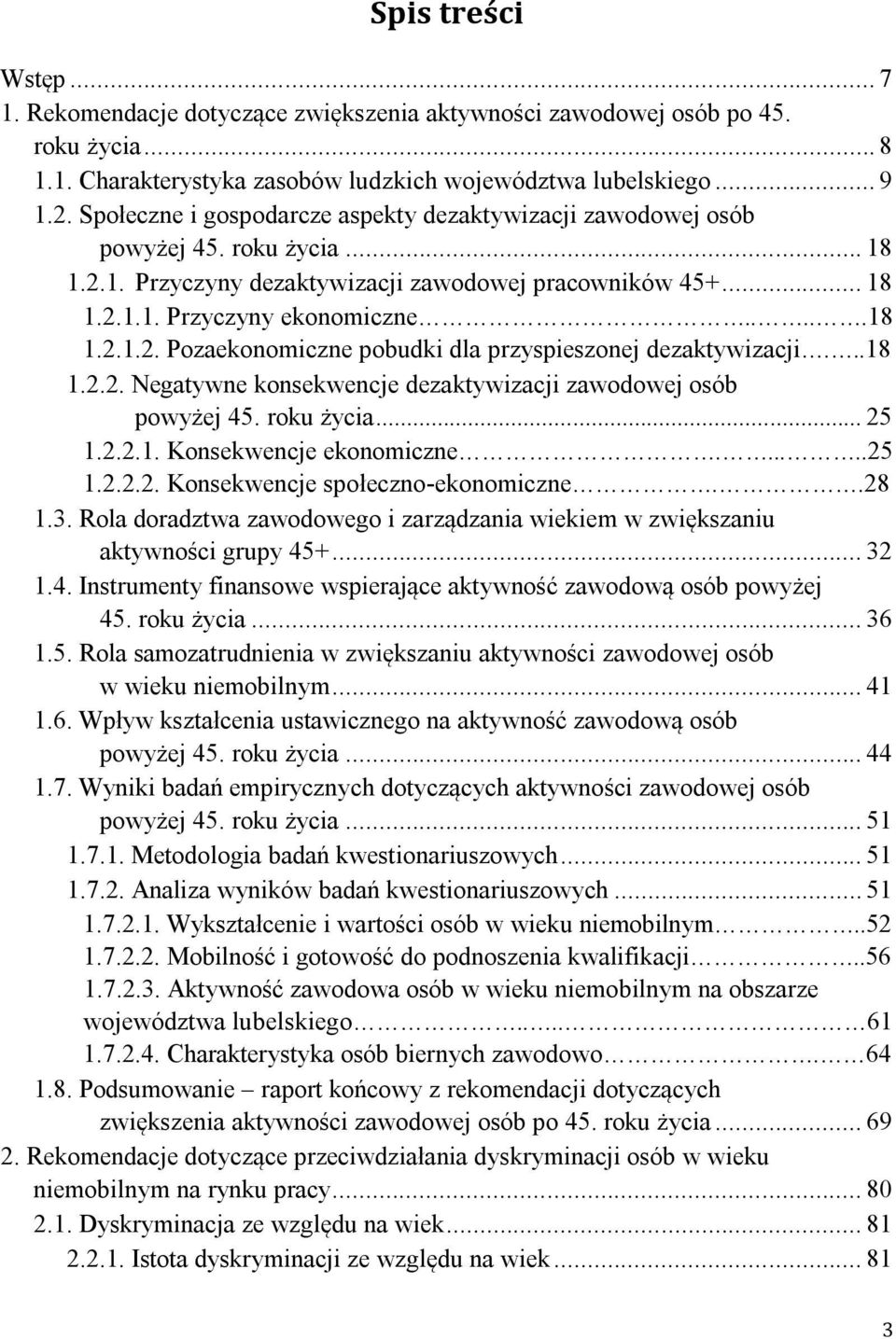 ..18 1.2.2. Negatywne konsekwencje dezaktywizacji zawodowej osób powyżej 45. roku życia... 25 1.2.2.1. Konsekwencje ekonomiczne......25 1.2.2.2. Konsekwencje społeczno-ekonomiczne..28 1.3.