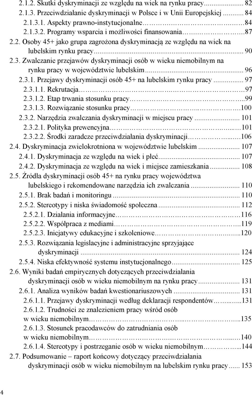 Zwalczanie przejawów dyskryminacji osób w wieku niemobilnym na rynku pracy w województwie lubelskim... 96 2.3.1. Przejawy dyskryminacji osób 45+ na lubelskim rynku pracy... 97 2.3.1.1. Rekrutacja.