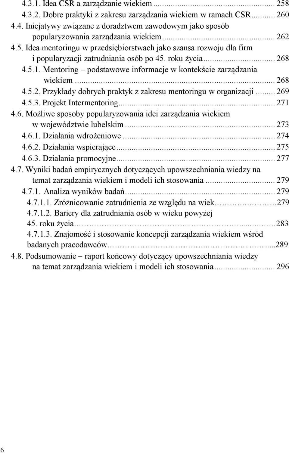 Mentoring podstawowe informacje w kontekście zarządzania wiekiem... 268 4.5.2. Przykłady dobrych praktyk z zakresu mentoringu w organizacji... 269 4.5.3. Projekt Intermentoring... 271 4.6. Możliwe sposoby popularyzowania idei zarządzania wiekiem w województwie lubelskim.