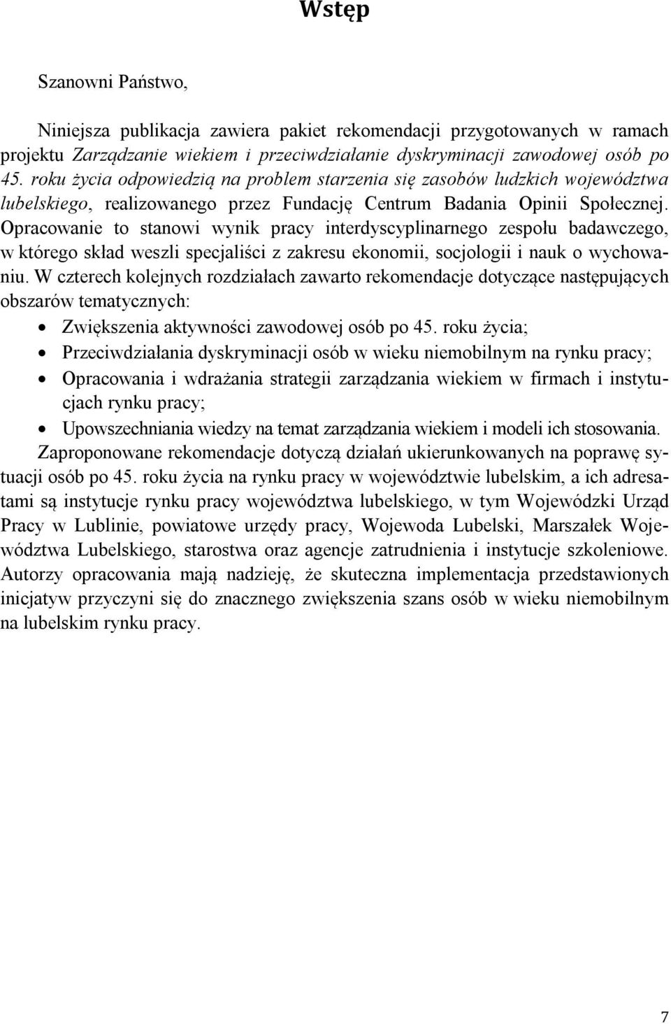 Opracowanie to stanowi wynik pracy interdyscyplinarnego zespołu badawczego, w którego skład weszli specjaliści z zakresu ekonomii, socjologii i nauk o wychowaniu.