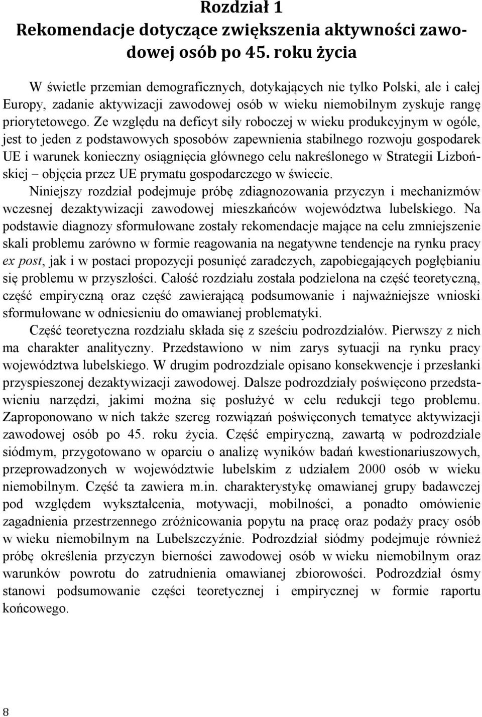 Ze względu na deficyt siły roboczej w wieku produkcyjnym w ogóle, jest to jeden z podstawowych sposobów zapewnienia stabilnego rozwoju gospodarek UE i warunek konieczny osiągnięcia głównego celu