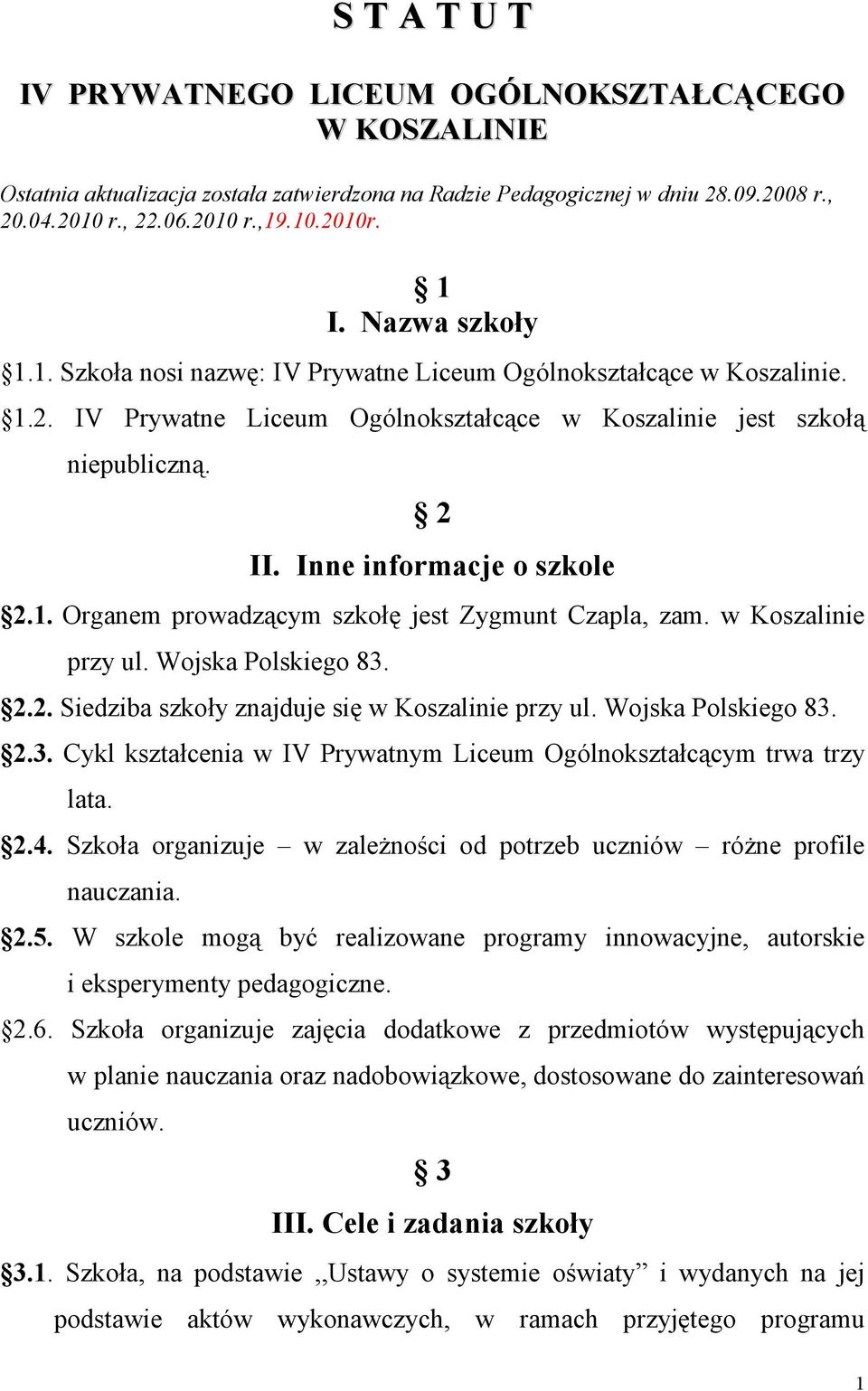 1. Organem prowadzącym szkołę jest Zygmunt Czapla, zam. w Koszalinie przy ul. Wojska Polskiego 83. 2.2. Siedziba szkoły znajduje się w Koszalinie przy ul. Wojska Polskiego 83. 2.3. Cykl kształcenia w IV Prywatnym Liceum Ogólnokształcącym trwa trzy lata.