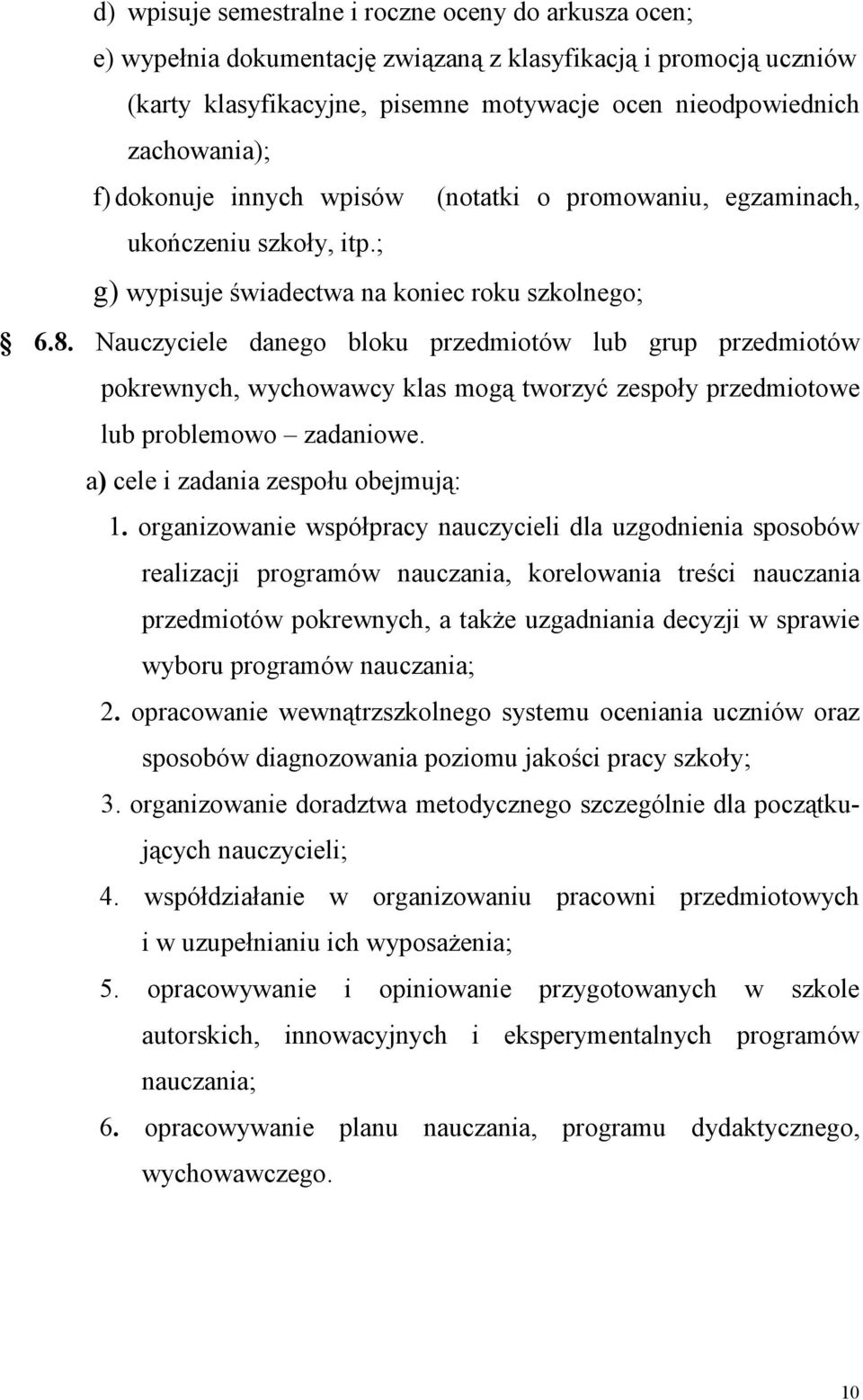 Nauczyciele danego bloku przedmiotów lub grup przedmiotów pokrewnych, wychowawcy klas mogą tworzyć zespoły przedmiotowe lub problemowo zadaniowe. a) cele i zadania zespołu obejmują: 1.