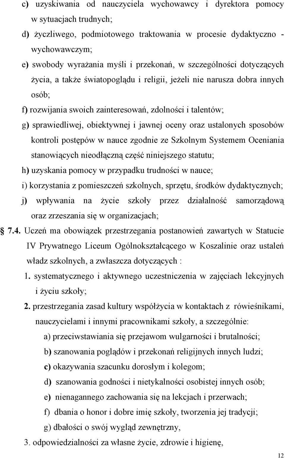 obiektywnej i jawnej oceny oraz ustalonych sposobów kontroli postępów w nauce zgodnie ze Szkolnym Systemem Oceniania stanowiących nieodłączną część niniejszego statutu; h) uzyskania pomocy w