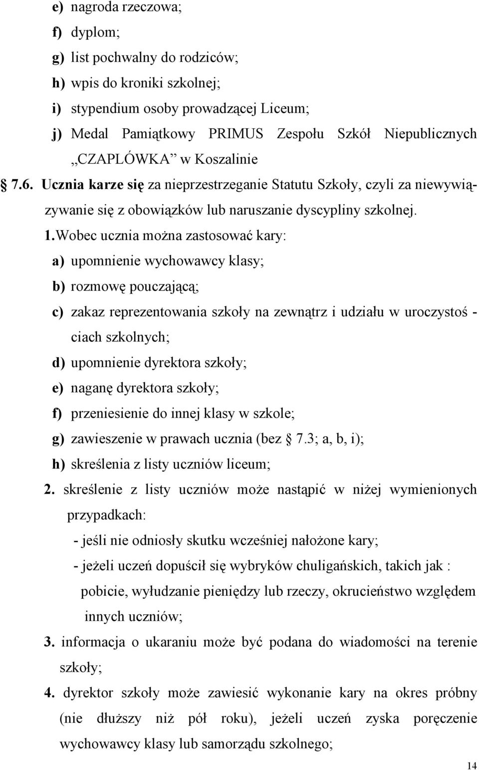 Wobec ucznia można zastosować kary: a) upomnienie wychowawcy klasy; b) rozmowę pouczającą; c) zakaz reprezentowania szkoły na zewnątrz i udziału w uroczystoś - ciach szkolnych; d) upomnienie