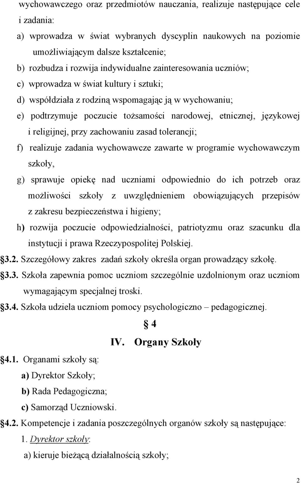 religijnej, przy zachowaniu zasad tolerancji; f) realizuje zadania wychowawcze zawarte w programie wychowawczym szkoły, g) sprawuje opiekę nad uczniami odpowiednio do ich potrzeb oraz możliwości