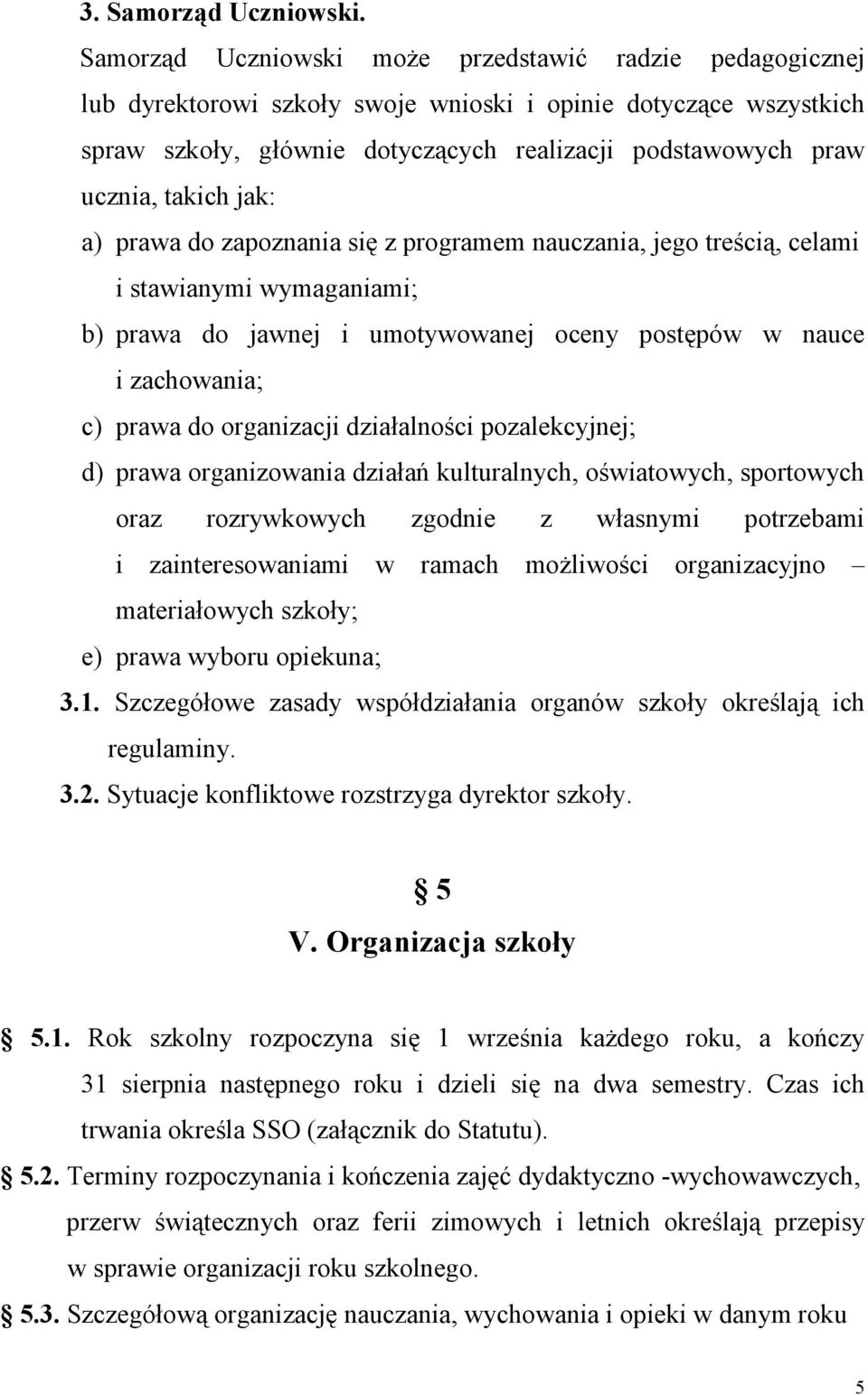 takich jak: a) prawa do zapoznania się z programem nauczania, jego treścią, celami i stawianymi wymaganiami; b) prawa do jawnej i umotywowanej oceny postępów w nauce i zachowania; c) prawa do