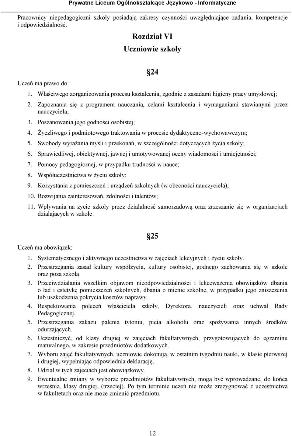 Poszanowania jego godności osobistej; 4. Życzliwego i podmiotowego traktowania w procesie dydaktyczno-wychowawczym; 5. Swobody wyrażania myśli i przekonań, w szczególności dotyczących życia szkoły; 6.