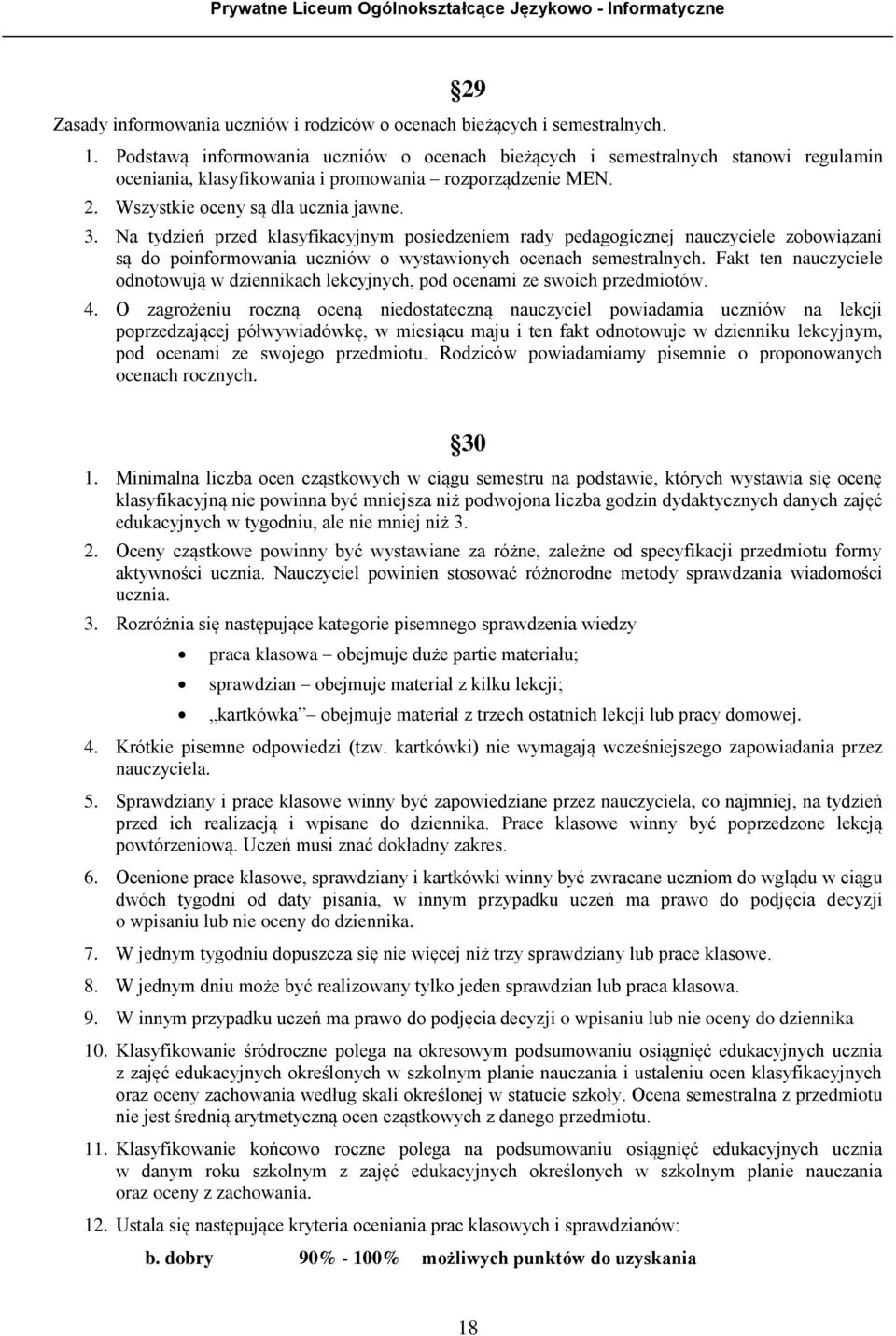 Na tydzień przed klasyfikacyjnym posiedzeniem rady pedagogicznej nauczyciele zobowiązani są do poinformowania uczniów o wystawionych ocenach semestralnych.