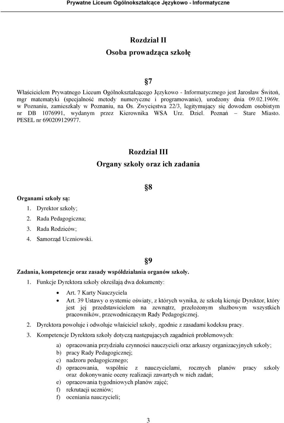 Poznań Stare Miasto. PESEL nr 690209129977. Rozdział III Organy szkoły oraz ich zadania Organami szkoły są: 1. Dyrektor szkoły; 2. Rada Pedagogiczna; 3. Rada Rodziców; 4. Samorząd Uczniowski.